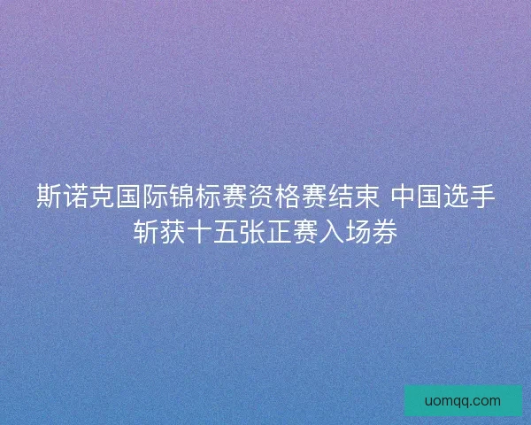 斯诺克国际锦标赛资格赛结束 中国选手斩获十五张正赛入场券
