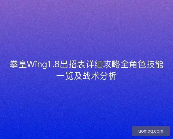 拳皇Wing1.8出招表详细攻略全角色技能一览及战术分析