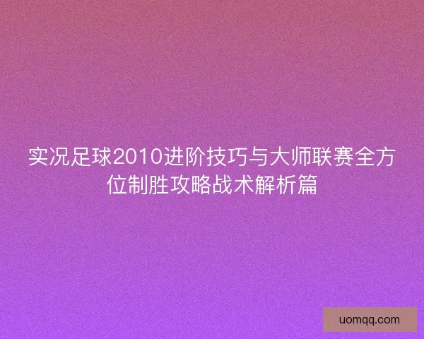 实况足球2010进阶技巧与大师联赛全方位制胜攻略战术解析篇 实况足球2010进阶技巧与大师联赛全方位制胜攻略战术解析篇